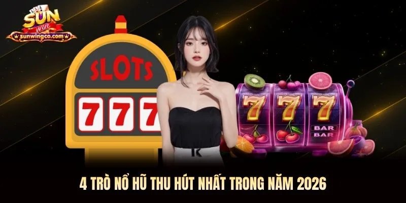 4 trò nổ hũ thu hút nhất trong năm 2026