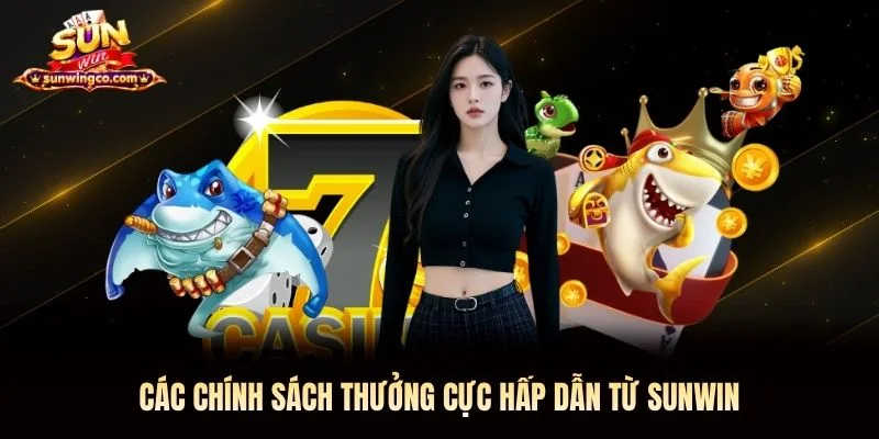 Các chính sách thưởng cực hấp dẫn từ Sunwin Các chính sách thưởng cực hấp dẫn từ Sunwin