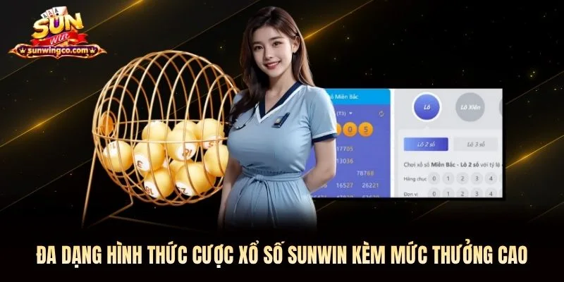 Đa dạng hình thức cược xổ số Sunwin kèm mức thưởng cao