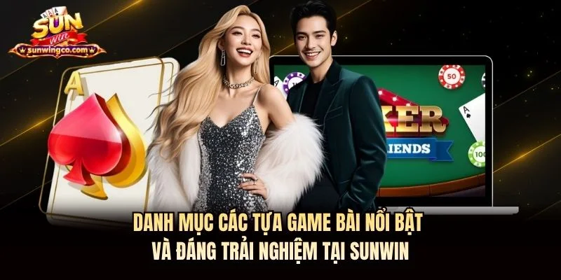Danh mục các tựa game bài nổi bật và đáng trải nghiệm tại Sunwin