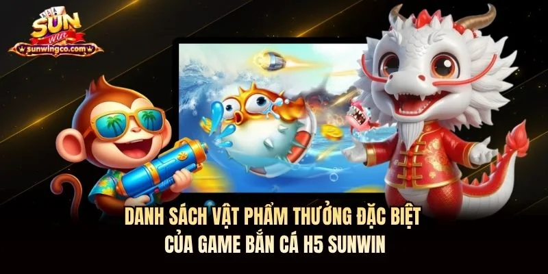 Danh sách vật phẩm thưởng đặc biệt của game bắn cá H5 Sunwin