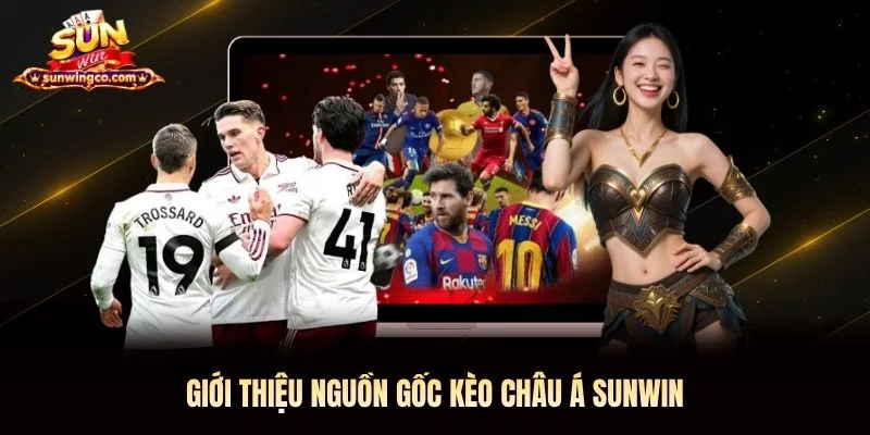 Giới thiệu nguồn gốc Kèo Châu Á Sunwin
