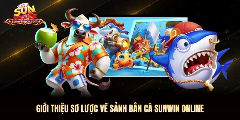 Giới thiệu sơ lược về sảnh bắn cá Sunwin online