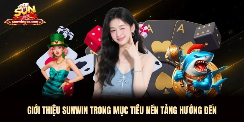 Giới thiệu Sunwin trong mục tiêu nền tảng hướng đến Giới thiệu Sunwin trong mục tiêu nền tảng hướng đến