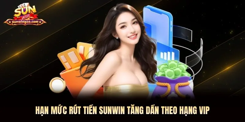 Hạn mức rút tiền Sunwin tăng dần theo hạng VIP Hạn mức rút tiền Sunwin tăng dần theo hạng VIP