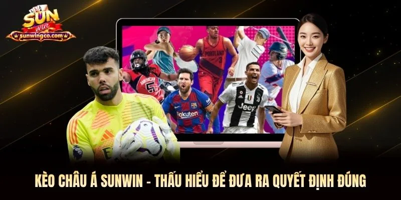 Kèo Châu Á Sunwin - Thấu Hiểu Để Đưa Ra Quyết Định Đúng