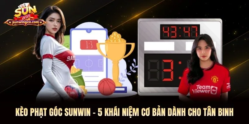 Kèo Phạt Góc Sunwin - 5 Khái Niệm Cơ Bản Dành Cho Tân Binh