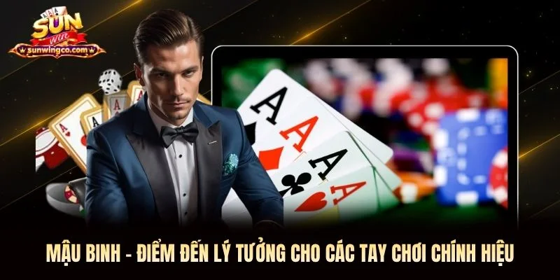 Mậu binh - Điểm đến lý tưởng cho các tay chơi chính hiệu