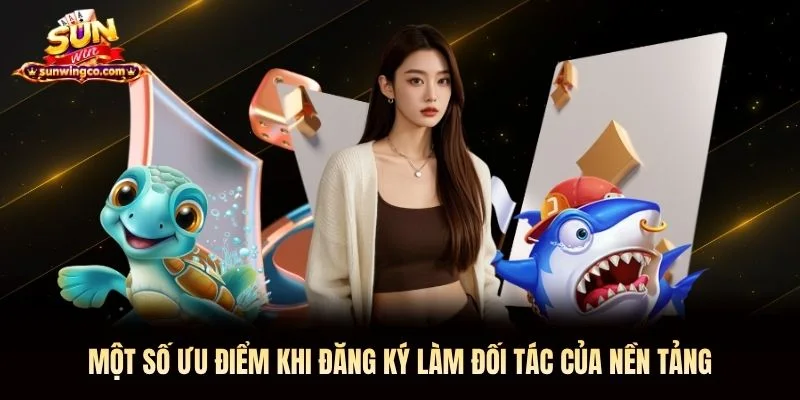 Một số ưu điểm khi đăng ký làm đối tác của nền tảng Một số ưu điểm khi đăng ký làm đối tác của nền tảng