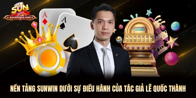 Nền tảng Sunwin dưới sự điều hành của tác giả Lê Quốc Thành