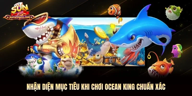 Nhận diện mục tiêu khi chơi Ocean King chuẩn xác Nhận diện mục tiêu khi chơi Ocean King chuẩn xác