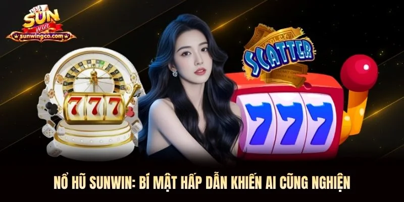 Nổ hũ Sunwin: Bí mật hấp dẫn khiến ai cũng “nghiện”