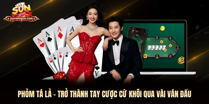 Phỏm Tá Lả - Trở Thành Tay Cược Cừ Khôi Qua Vài Ván Đấu