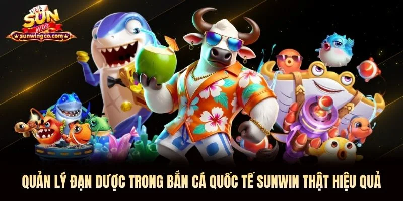 Quản lý đạn dược trong bắn cá quốc tế Sunwin thật hiệu quả