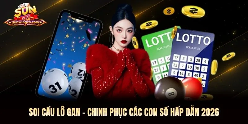 Soi Cầu Lô Gan - Chinh Phục Các Con Số Hấp Dẫn 2026