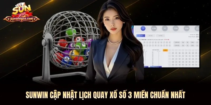 Sunwin cập nhật lịch quay xổ số 3 miền chuẩn nhất