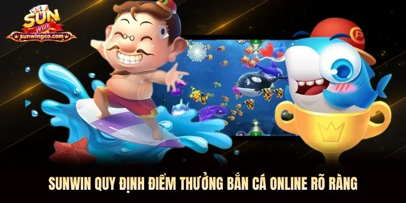 Sunwin quy định điểm thưởng bắn cá online rõ ràng