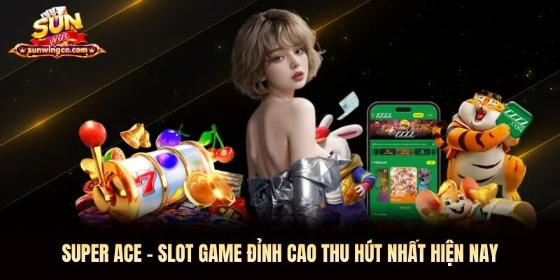 Super Ace - Slot Game Đỉnh Cao Thu Hút Nhất Hiện Nay