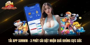 Tải App Sunwin - 3 Phút Cài Đặt Nhận Quà Khủng Cực Sốc