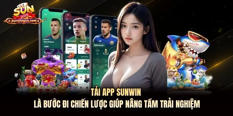 Tải app Sunwin là bước đi chiến lược giúp nâng tầm trải nghiệm
