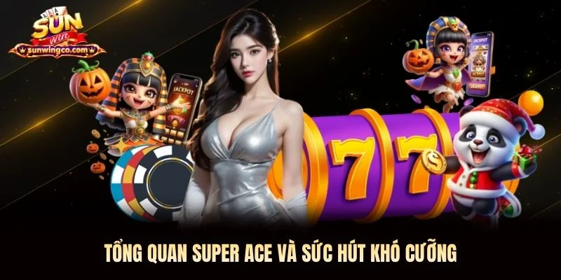 Tổng quan Super Ace và sức hút khó cưỡng