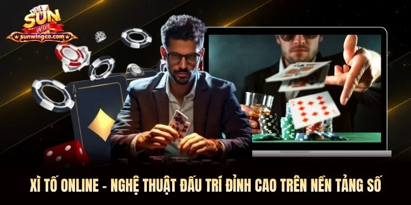 Xì Tố Online - Nghệ Thuật Đấu Trí Đỉnh Cao Trên Nền Tảng Số